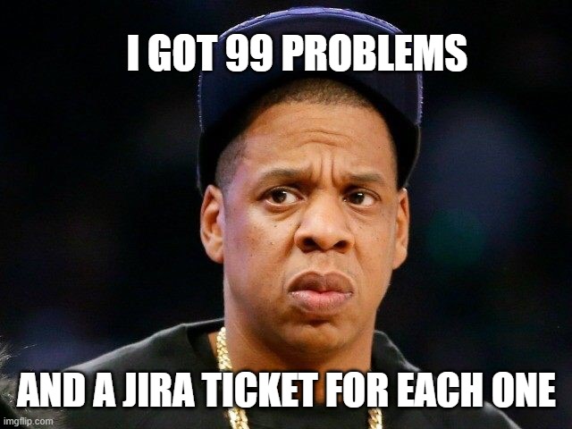 i got 99 problems and a jira ticket for each one jay z meme about project management