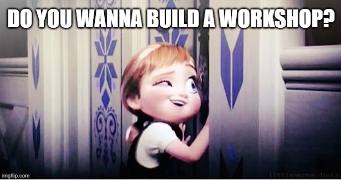 do you want to build a workshop frozen meme